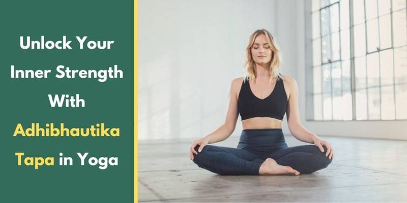 Unlock Your Inner Strength With Adhibhautika Tapa in Yoga